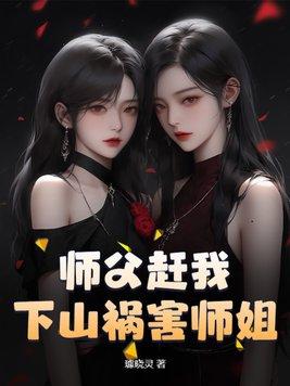 师父赶我下山祸害师姐! 璩晓灵
