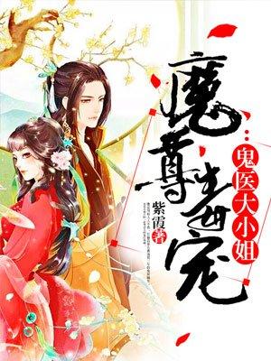 魔尊毒宠鬼医大小姐免费阅读全文