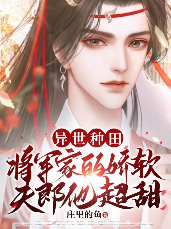 异世种田将军家的娇软夫郎他超甜讲的什么