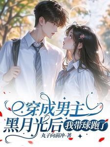穿成男主黑月光后我带球跑了阮晓