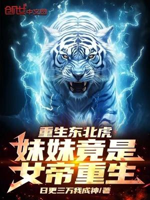重生东北虎妹妹竟是女帝重生!手打无错字版
