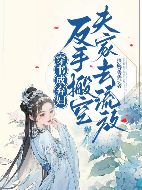 穿书成弃妇反手搬空夫家去流放摘碗星星