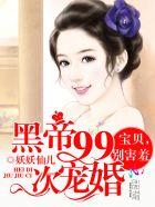 黑帝99次宠婚宝贝别害羞免费